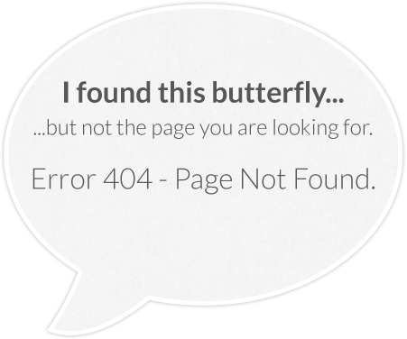 I found this butterfly... ...but not the page you are looking for. Error 404 - Page Not Found.